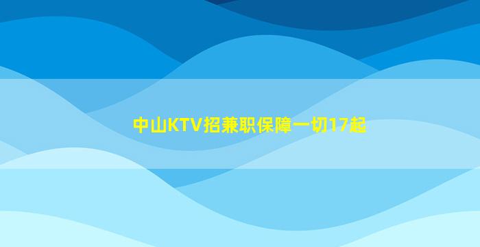 中山KTV招兼职保障一切17起
