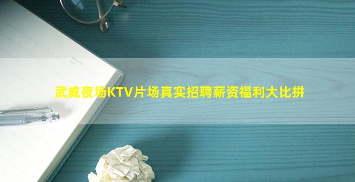 武威夜场KTV片场真实招聘薪资福利大比拼